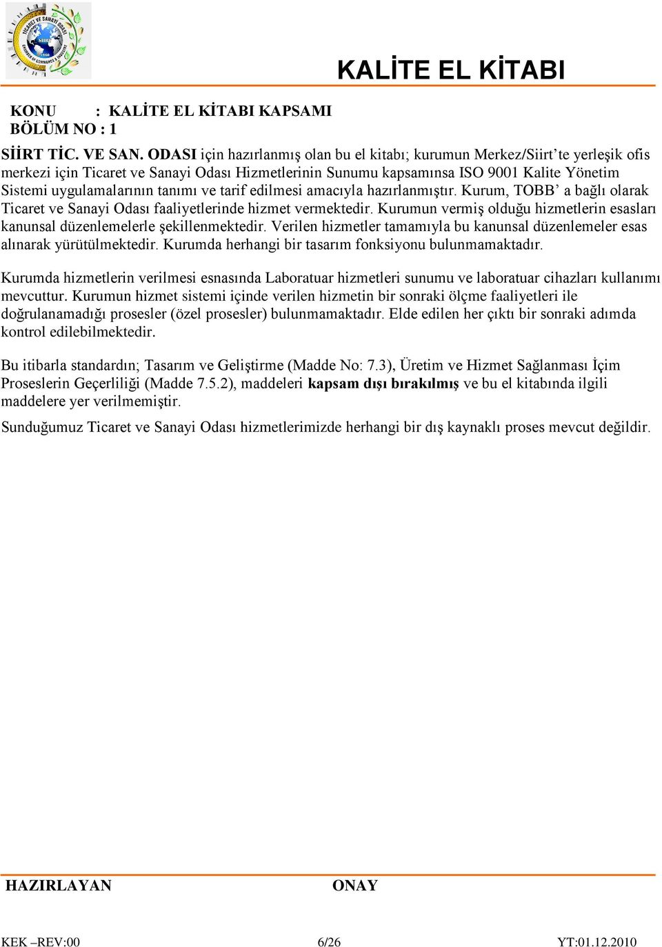 tanımı ve tarif edilmesi amacıyla hazırlanmıştır. Kurum, TOBB a bağlı olarak Ticaret ve Sanayi Odası faaliyetlerinde hizmet vermektedir.