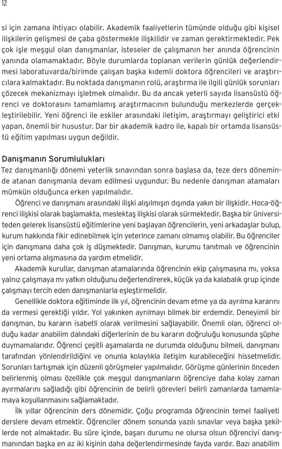 Böyle durumlarda toplanan verilerin günlük değerlendirmesi laboratuvarda/birimde çalışan başka kıdemli doktora öğrencileri ve araştırıcılara kalmaktadır.