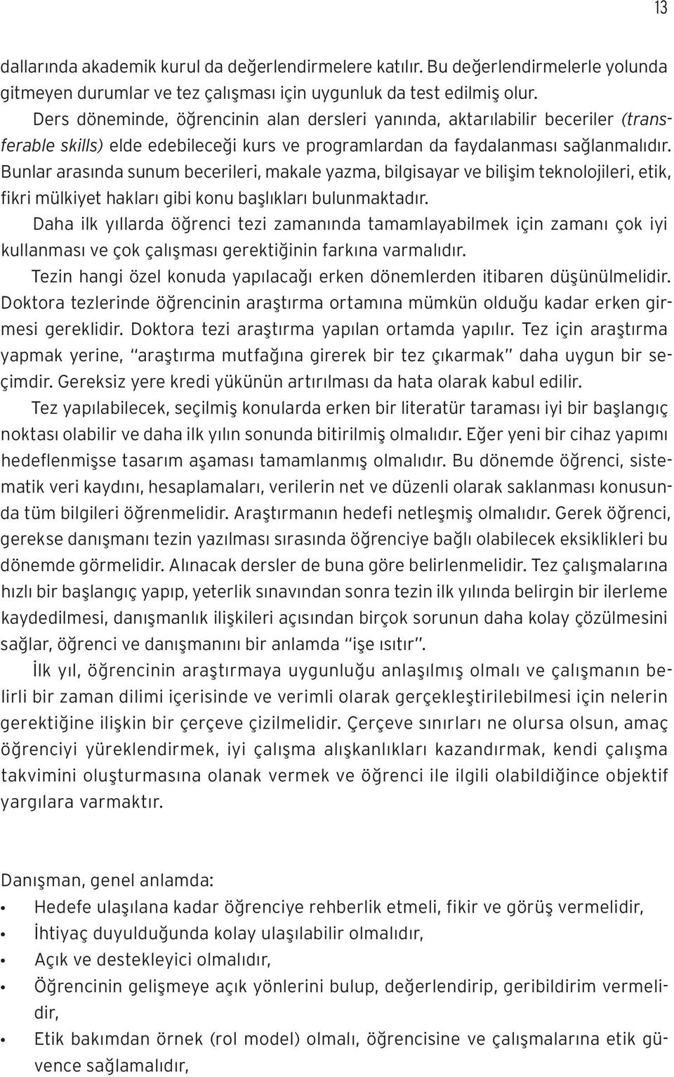 Bunlar arasında sunum becerileri, makale yazma, bilgisayar ve bilişim teknolojileri, etik, fikri mülkiyet hakları gibi konu başlıkları bulunmaktadır.