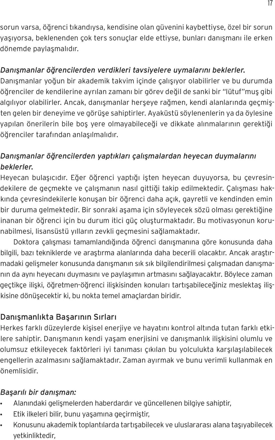 Danışmanlar yoğun bir akademik takvim içinde çalışıyor olabilirler ve bu durumda öğrenciler de kendilerine ayrılan zamanı bir görev değil de sanki bir lütuf muş gibi algılıyor olabilirler.