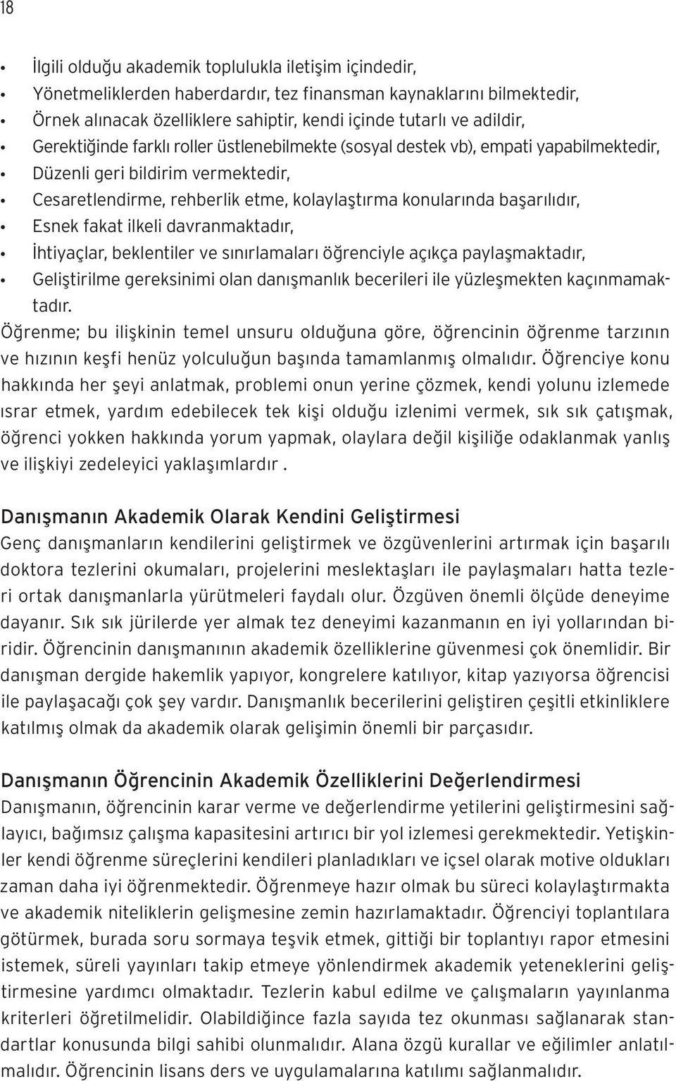 fakat ilkeli davranmaktadır, İhtiyaçlar, beklentiler ve sınırlamaları öğrenciyle açıkça paylaşmaktadır, Geliştirilme gereksinimi olan danışmanlık becerileri ile yüzleşmekten kaçınmamaktadır.