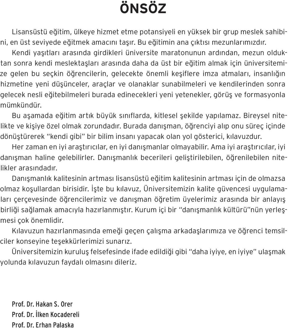 gelecekte önemli keşiflere imza atmaları, insanlığın hizmetine yeni düşünceler, araçlar ve olanaklar sunabilmeleri ve kendilerinden sonra gelecek nesli eğitebilmeleri burada edinecekleri yeni