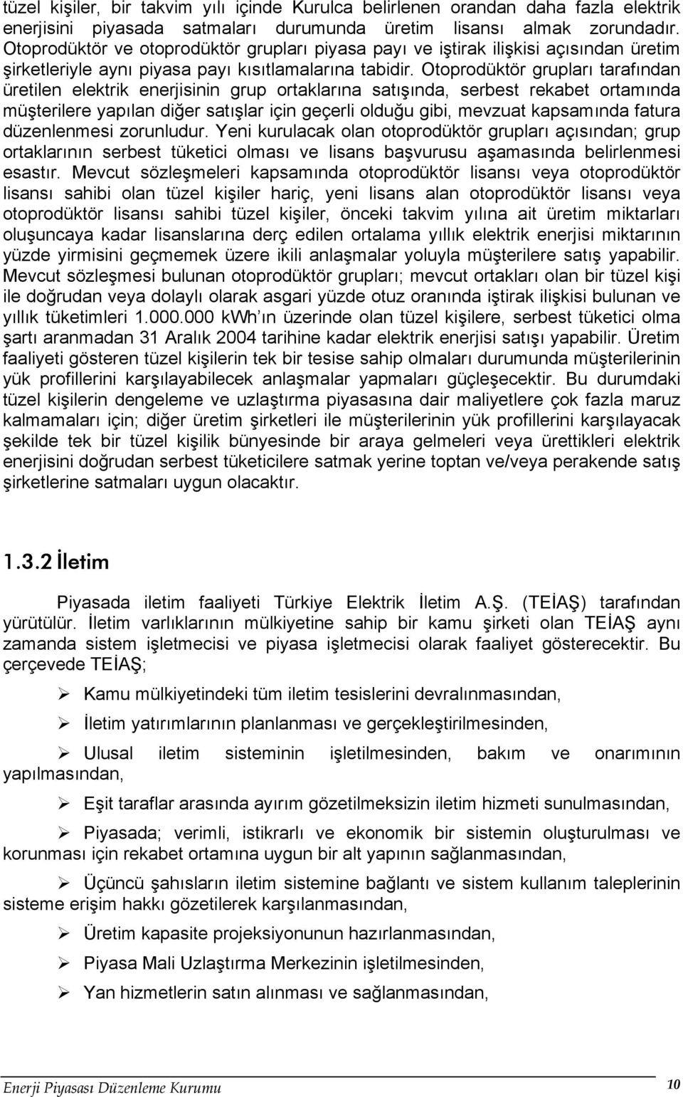 Otoprodüktör grupları tarafından üretilen elektrik enerjisinin grup ortaklarına satışında, serbest rekabet ortamında müşterilere yapılan diğer satışlar için geçerli olduğu gibi, mevzuat kapsamında