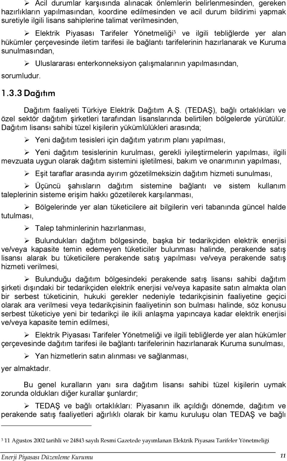 Uluslararası enterkonneksiyon çalışmalarının yapılmasından, sorumludur. 1.3.3 Dağıtım Dağıtım faaliyeti Türkiye Elektrik Dağıtım A.Ş.