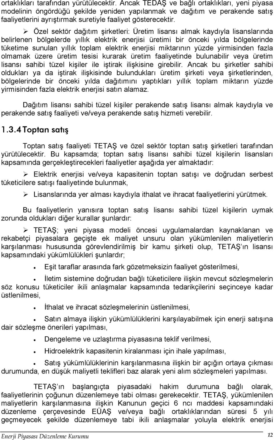 Özel sektör dağıtım şirketleri: Üretim lisansı almak kaydıyla lisanslarında belirlenen bölgelerde yıllık elektrik enerjisi üretimi bir önceki yılda bölgelerinde tüketime sunulan yıllık toplam