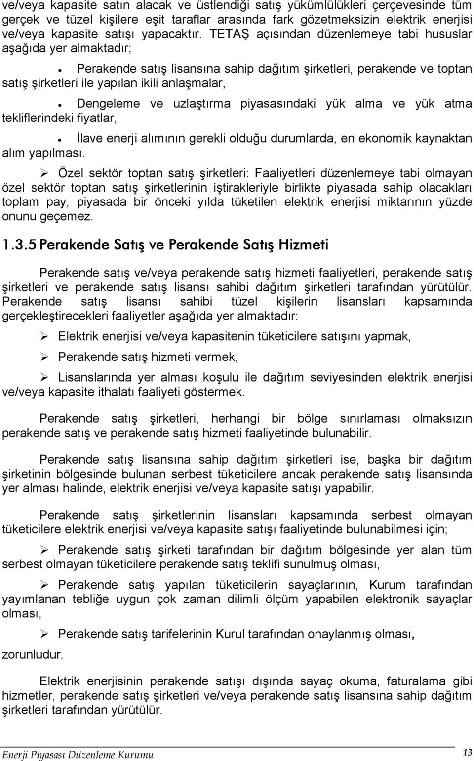 TETAŞ açısından düzenlemeye tabi hususlar aşağıda yer almaktadır; Perakende satış lisansına sahip dağıtım şirketleri, perakende ve toptan satış şirketleri ile yapılan ikili anlaşmalar, Dengeleme ve