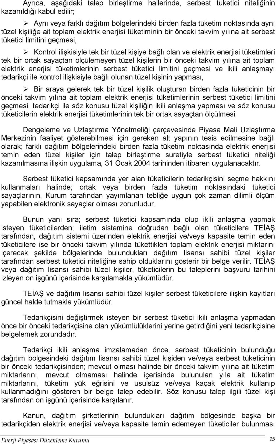 sayaçtan ölçülemeyen tüzel kişilerin bir önceki takvim yılına ait toplam elektrik enerjisi tüketimlerinin serbest tüketici limitini geçmesi ve ikili anlaşmayı tedarikçi ile kontrol ilişkisiyle bağlı