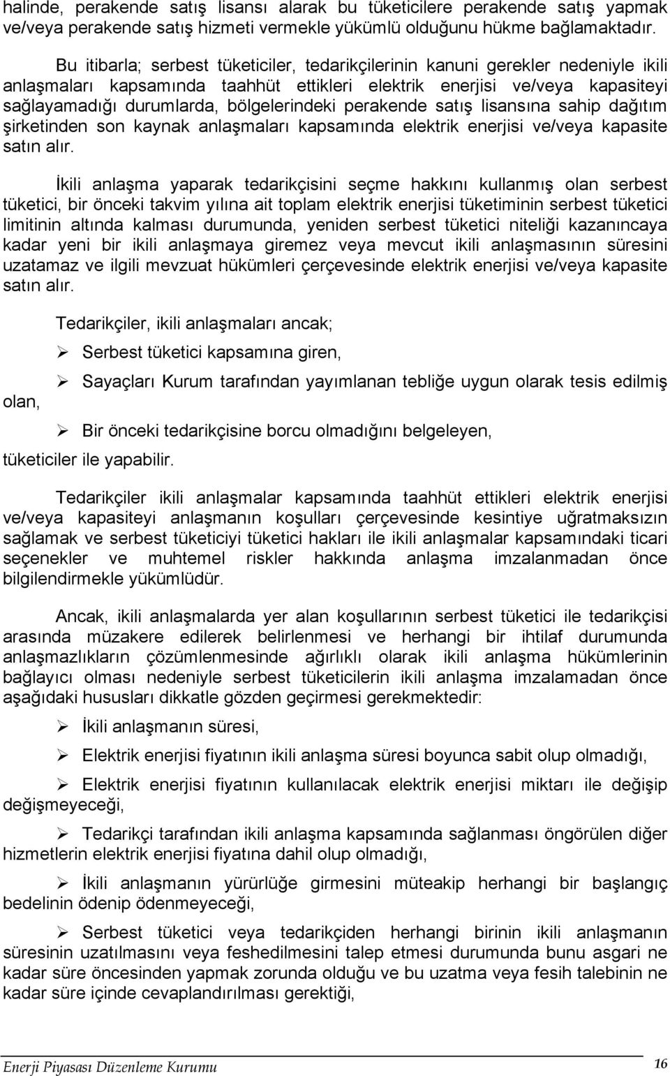 bölgelerindeki perakende satış lisansına sahip dağıtım şirketinden son kaynak anlaşmaları kapsamında elektrik enerjisi ve/veya kapasite satın alır.