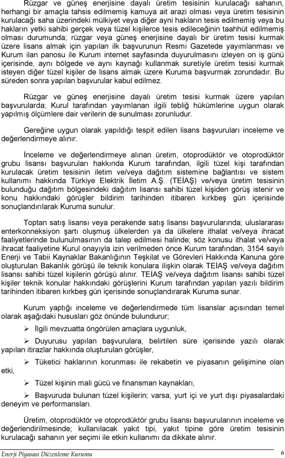 tesisi kurmak üzere lisans almak için yapılan ilk başvurunun Resmi Gazetede yayımlanması ve Kurum ilan panosu ile Kurum internet sayfasında duyurulmasını izleyen on iş günü içerisinde, aynı bölgede