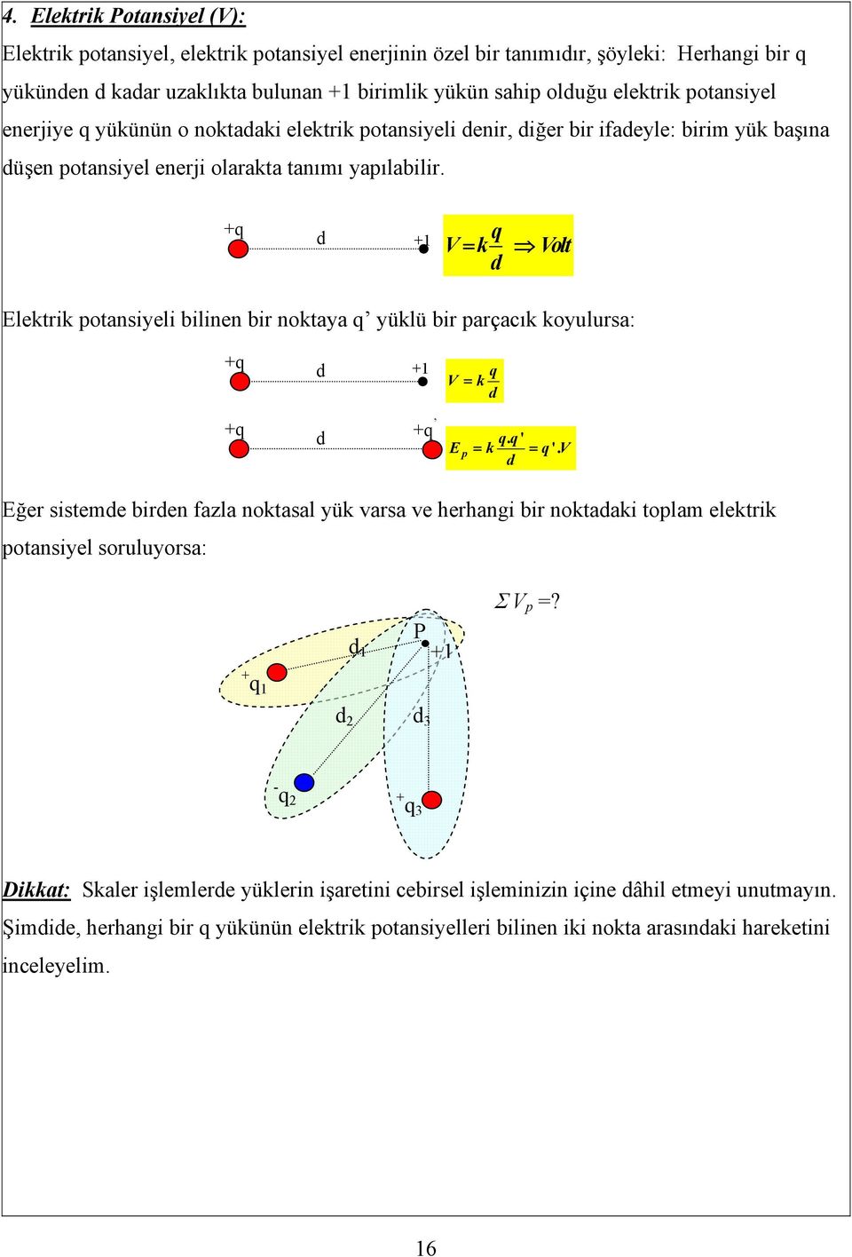 1 V= k Volt Elektrik potansiyeli bilinen bir noktaya yüklü bir parçacık koyulursa: 1 V = k. ' E p = k = '.