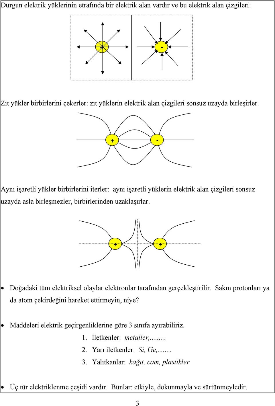 Doğaaki tüm elektriksel olaylar elektronlar tarafınan gerçekleştirilir. Sakın protonları ya a atom çekireğini hareket ettirmeyin, niye?