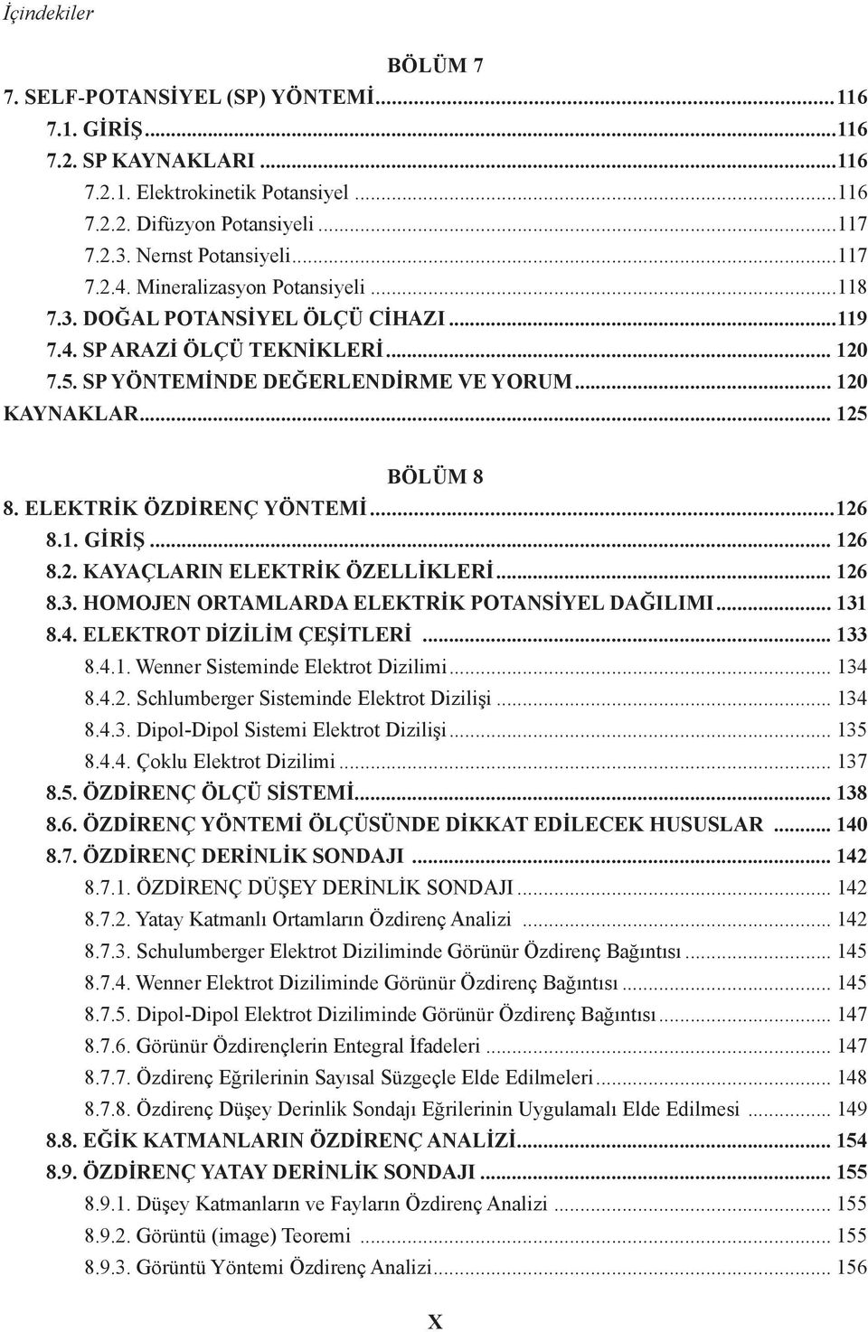 ELEKTRİK ÖZDİRENÇ YÖNTEMİ...126 8.1. GİRİŞ... 126 8.2. KAYAÇLARIN ELEKTRİK ÖZELLİKLERİ... 126 8.3. HOMOJEN ORTAMLARDA ELEKTRİK POTANSİYEL DAĞILIMI... 131 8.4. ELEKTROT DİZİLİM ÇEŞİTLERİ... 133 8.4.1. Wenner Sisteminde Elektrot Dizilimi.