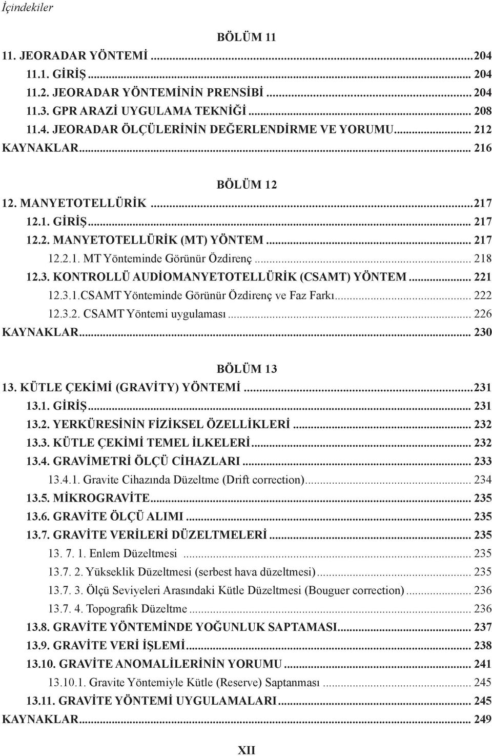 KONTROLLÜ AUDİOMANYETOTELLÜRİK (CSAMT) YÖNTEM... 221 12.3.1.CSAMT Yönteminde Görünür Özdirenç ve Faz Farkı... 222 12.3.2. CSAMT Yöntemi uygulaması... 226 KAYNAKLAR... 230 BÖLÜM 13 13.