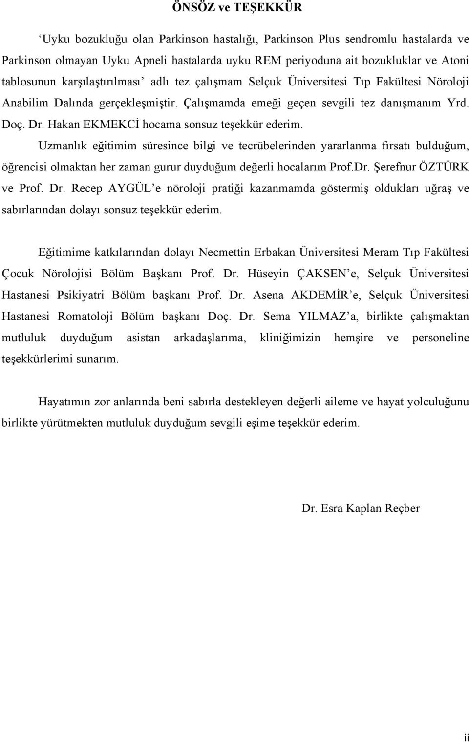 Hakan EKMEKCİ hocama sonsuz teşekkür ederim. Uzmanlık eğitimim süresince bilgi ve tecrübelerinden yararlanma fırsatı bulduğum, öğrencisi olmaktan her zaman gurur duyduğum değerli hocalarım Prof.Dr.