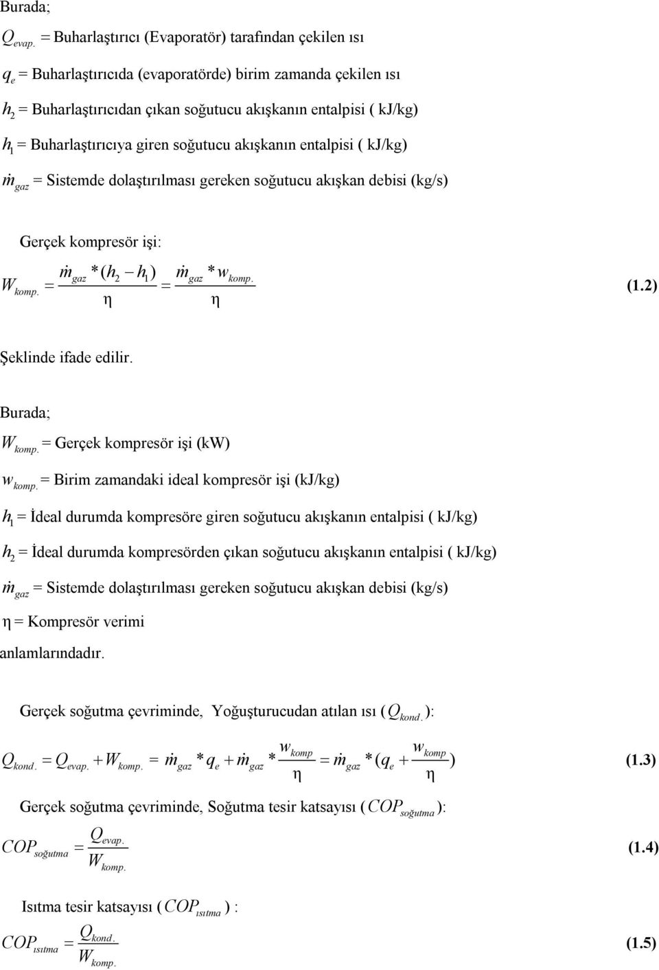 Buharlaştırıcıya giren soğutucu akışkanın entalpisi ( kj/kg) m gaz = Sistemde dolaştırılması gereken soğutucu akışkan debisi (kg/s) W Gerçek kompresör işi: komp. m *( h h ) m * w η η gaz 1 gaz komp.