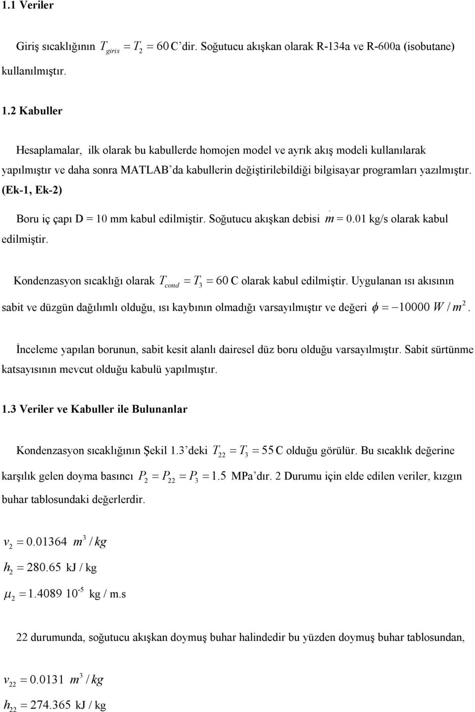 (Ek-1, Ek-) Boru iç çapı D = 10 mm kabul edilmiştir. Soğutucu akışkan debisi edilmiştir. ṁ = 0.01 kg/s olarak kabul Kondenzasyon sıcaklığı olarak T T3 60 C olarak kabul edilmiştir.