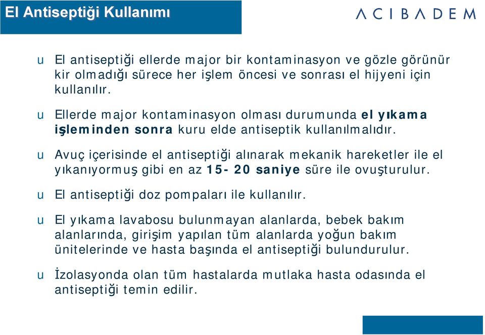 u Avuç içerisinde el antiseptiği alınarak mekanik hareketler ile el yıkanıyormuş gibi en az 15-20 saniye süre ile ovuşturulur. u El antiseptiği doz pompaları ile kullanılır.