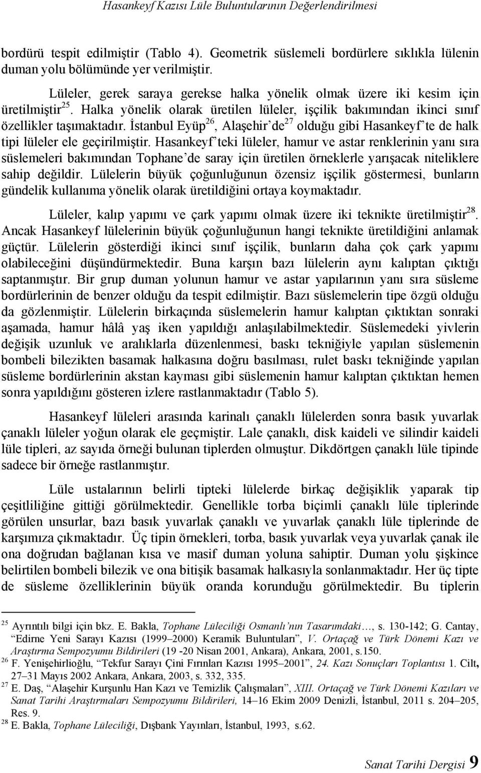 İstanbul Eyüp 26, Alaşehir de 27 olduğu gibi Hasankeyf te de halk tipi lüleler ele geçirilmiştir.