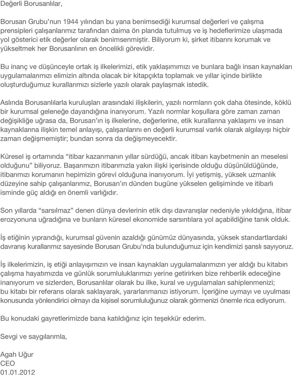 Bu inanç ve düşünceyle ortak iş ilkelerimizi, etik yaklaşımımızı ve bunlara bağlı insan kaynakları uygulamalarımızı elimizin altında olacak bir kitapçıkta toplamak ve yıllar içinde birlikte