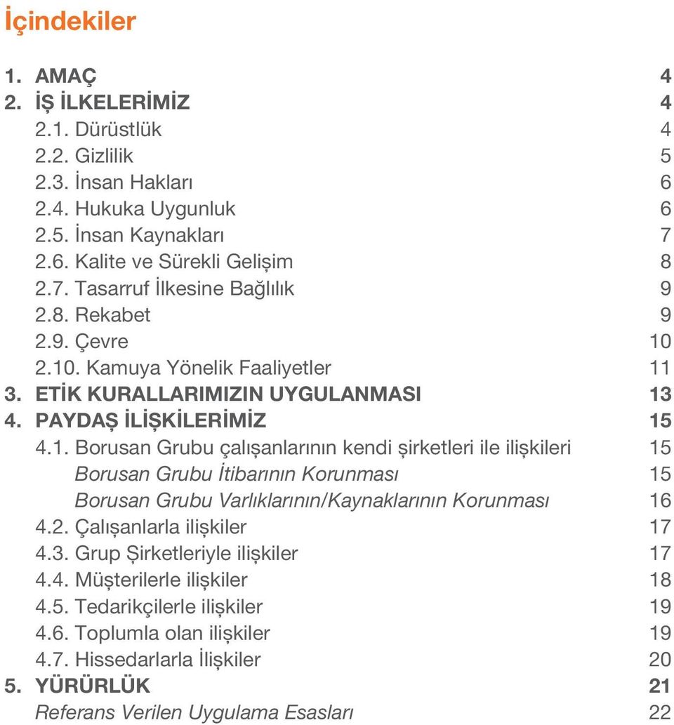 2. Çalışanlarla ilişkiler 17 4.3. Grup Şirketleriyle ilişkiler 17 4.4. Müşterilerle ilişkiler 18 4.5. Tedarikçilerle ilişkiler 19 4.6. Toplumla olan ilişkiler 19 4.7. Hissedarlarla İlişkiler 20 5.