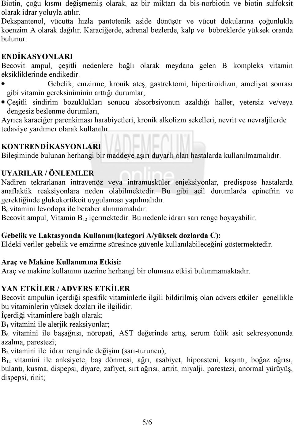 ENDİKASYONLARI Becovit ampul, çeşitli nedenlere bağlı olarak meydana gelen B kompleks vitamin eksikliklerinde endikedir.