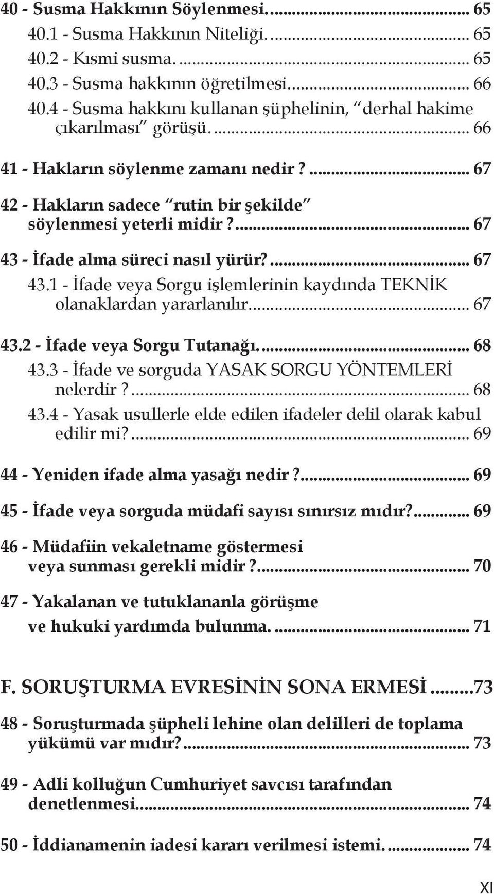 ... 67 43 - İfade alma süreci nasıl yürür?... 67 43.1 - İfade veya Sorgu işlemlerinin kaydında TEKNİK olanaklardan yararlanılır... 67 43.2 - İfade veya Sorgu Tutanağı... 68 43.