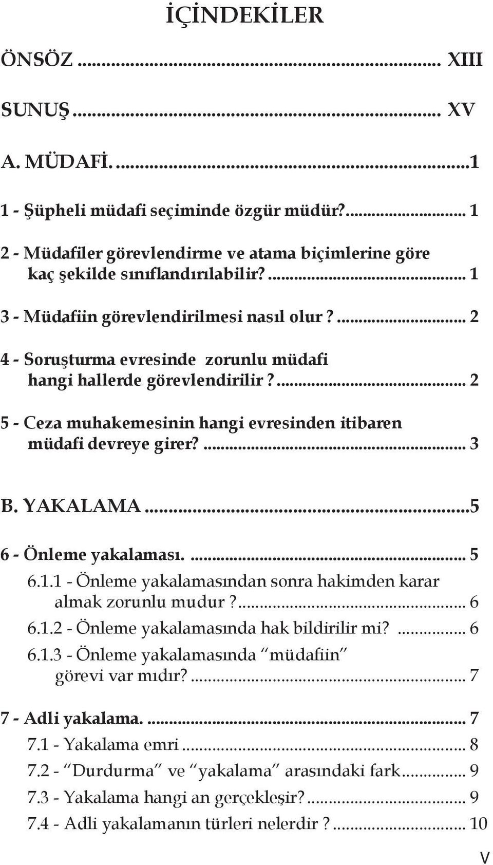 ... 3 B. YAKALAMA...5 6 - Önleme yakalaması.... 5 6.1.1 - Önleme yakalamasından sonra hakimden karar almak zorunlu mudur?... 6 6.1.2 - Önleme yakalamasında hak bildirilir mi?... 6 6.1.3 - Önleme yakalamasında müdafiin görevi var mıdır?