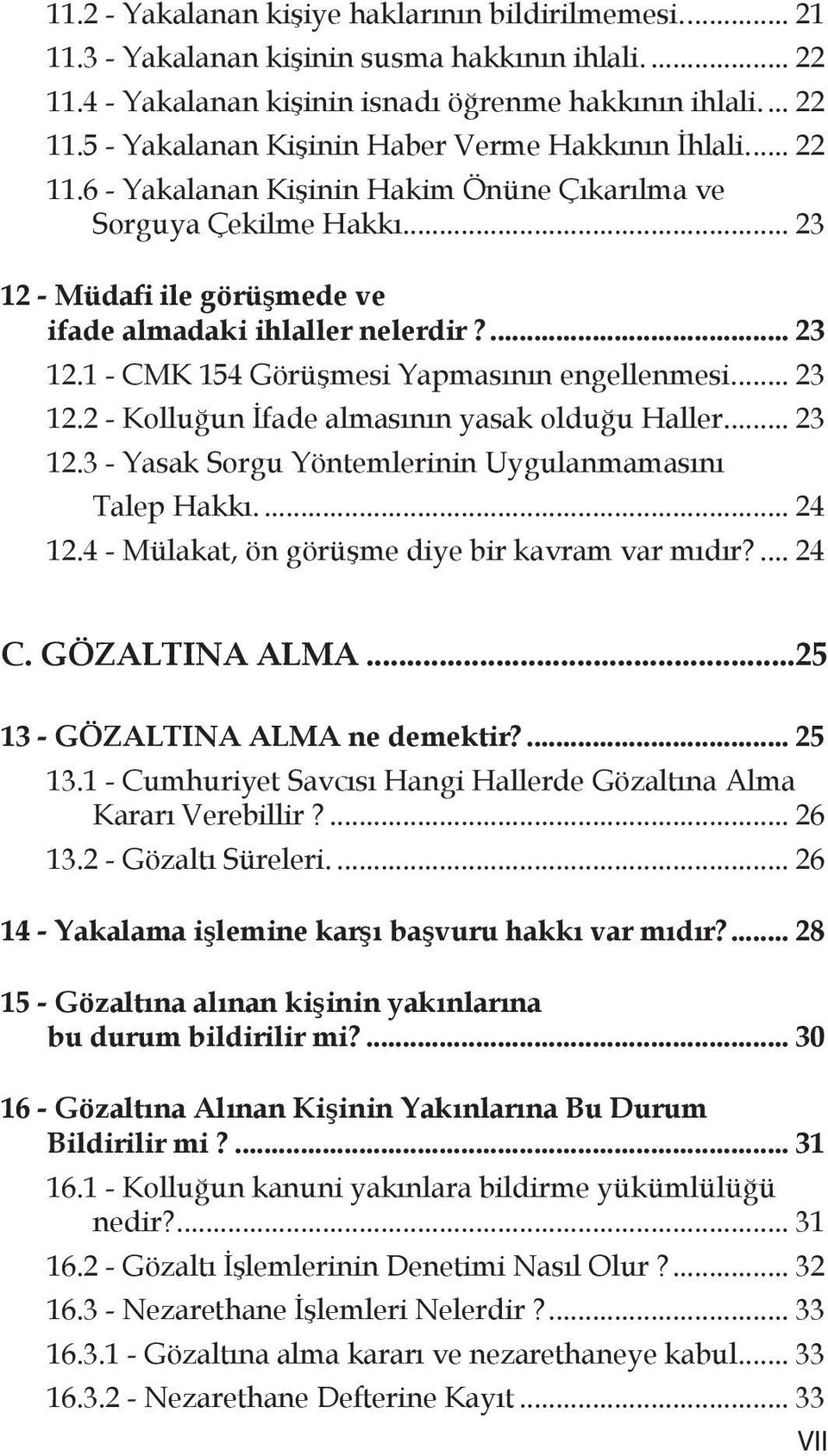 .. 23 12.2 - Kolluğun İfade almasının yasak olduğu Haller... 23 12.3 - Yasak Sorgu Yöntemlerinin Uygulanmamasını Talep Hakkı... 24 12.4 - Mülakat, ön görüşme diye bir kavram var mıdır?... 24 C.