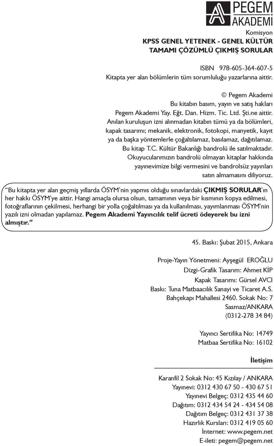 Anılan kuruluşun izni alınadan kitabın tüü ya da bölüleri, kapak tasarıı; ekanik, elektronik, fotokopi, anyetik, kayıt ya da başka yöntelerle çoğaltılaaz, basılaaz, dağıtılaaz. Bu kitap T.C.