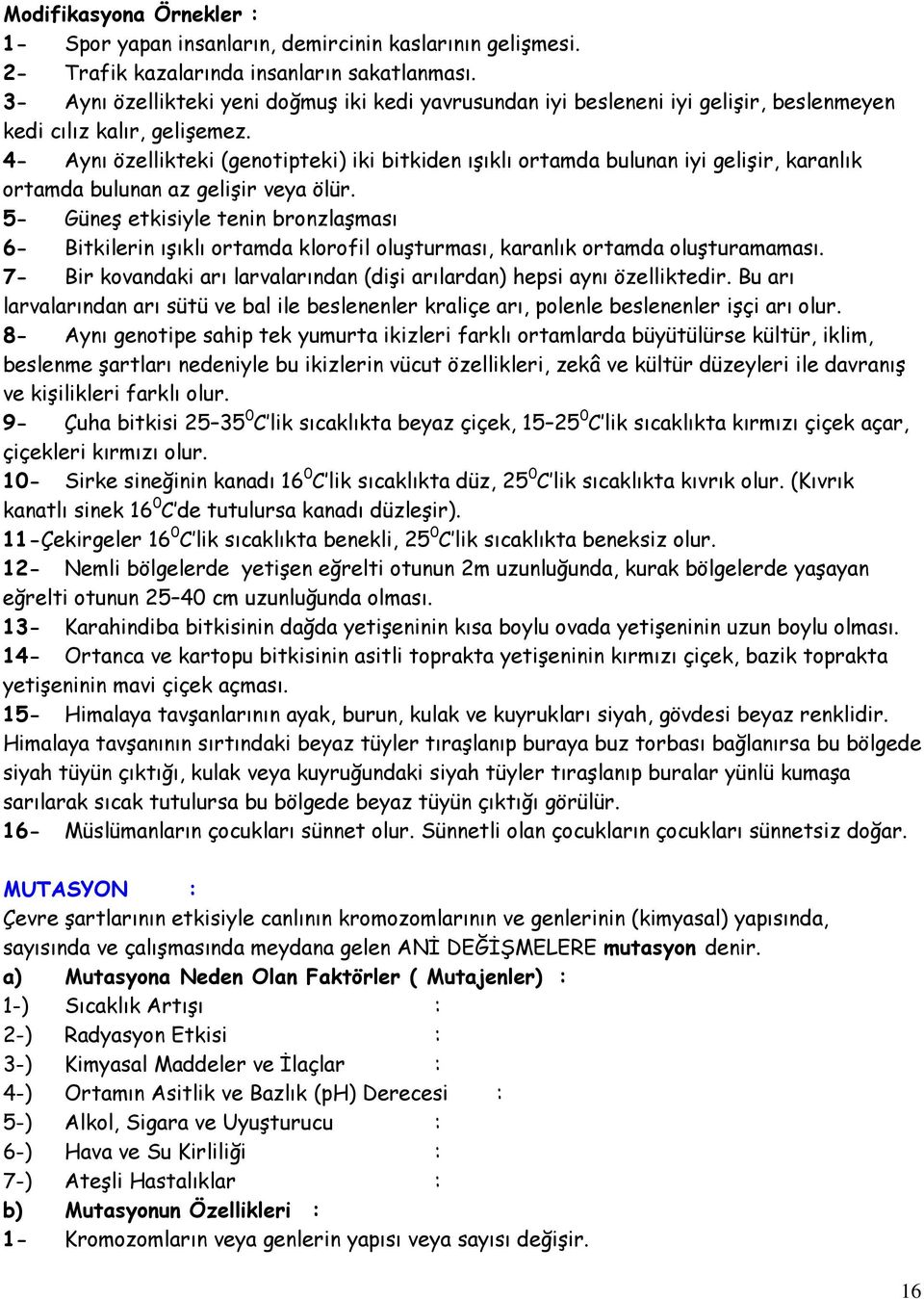 4- Aynı özellikteki (genotipteki) iki bitkiden ışıklı ortamda bulunan iyi gelişir, karanlık ortamda bulunan az gelişir veya ölür.