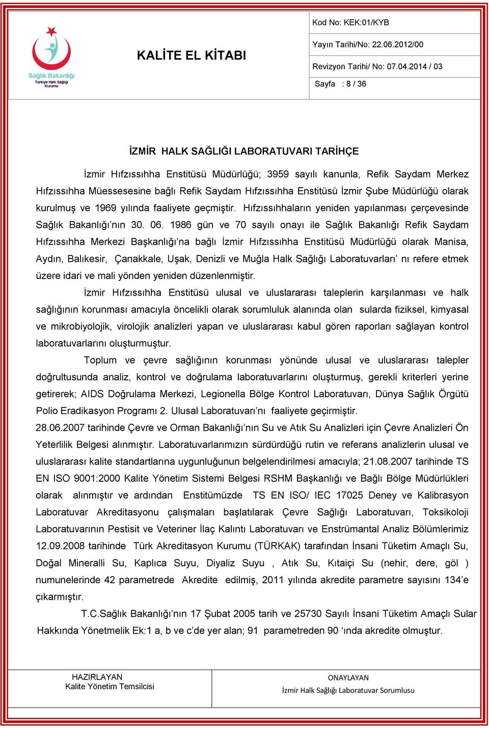 1986 gün ve 70 sayılı onayı ile Sağlık Bakanlığı Refik Saydam Hıfzıssıhha Merkezi Başkanlığı na bağlı İzmir Hıfzıssıhha Enstitüsü Müdürlüğü olarak Manisa, Aydın, Balıkesir, Çanakkale, Uşak, Denizli