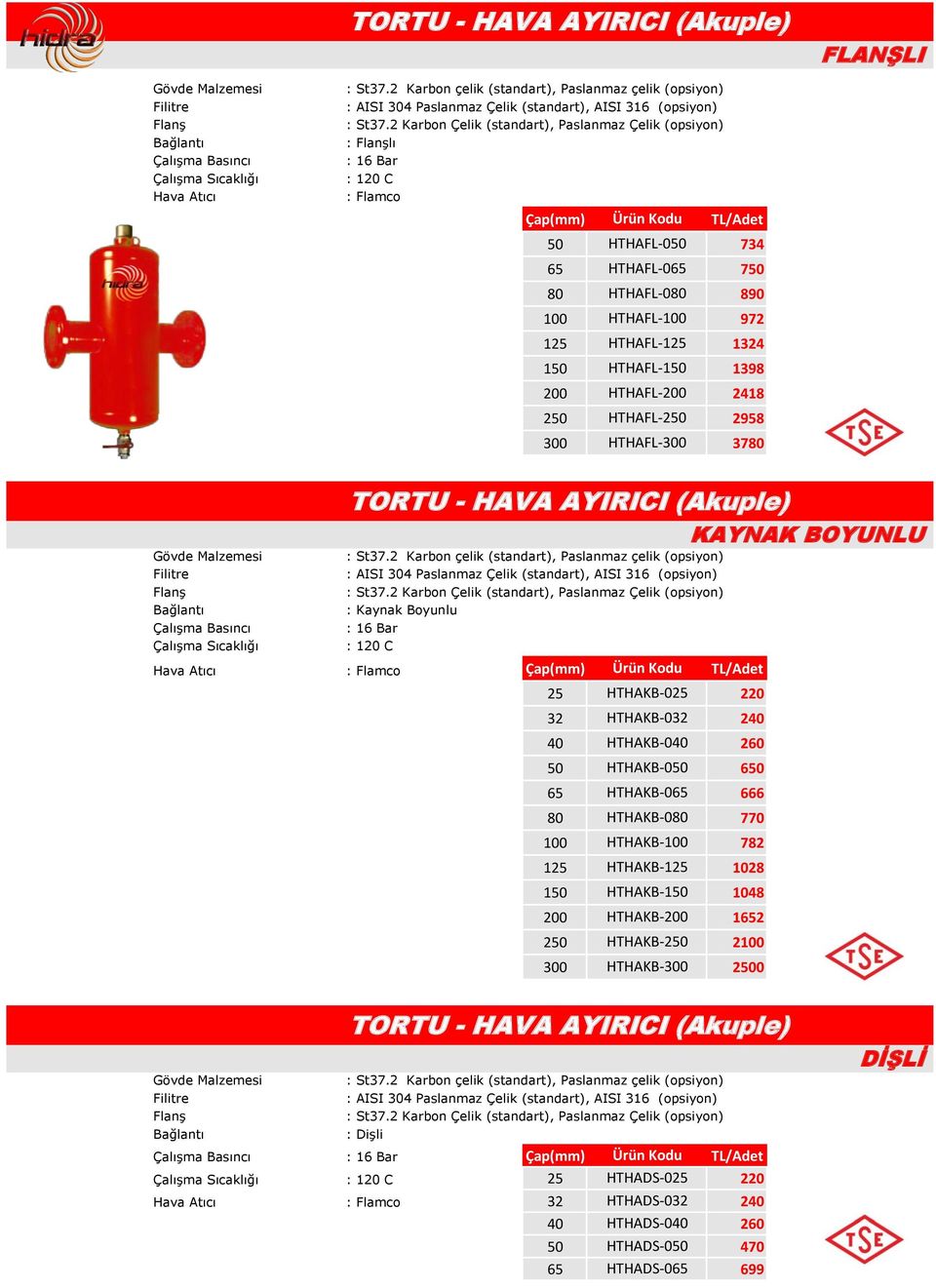 Sıcaklığı : 120 C Hava Atıcı : Flamco Çap(mm) Ürün Kodu TL/Adet 25 HTHAKB-025 220 32 HTHAKB-032 240 40 HTHAKB-040 260 50 HTHAKB-050 650 65 HTHAKB-065 666 80 HTHAKB-080 770 100 HTHAKB-100 782 125