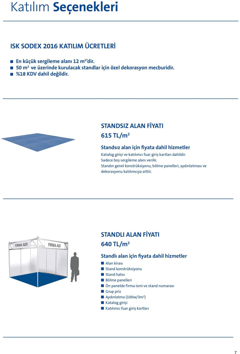 Sadece boş sergileme alanı verilir. Standın genel konstrüksiyonu, bölme panelleri, aydınlatması ve dekorasyonu katılımcıya aittir.