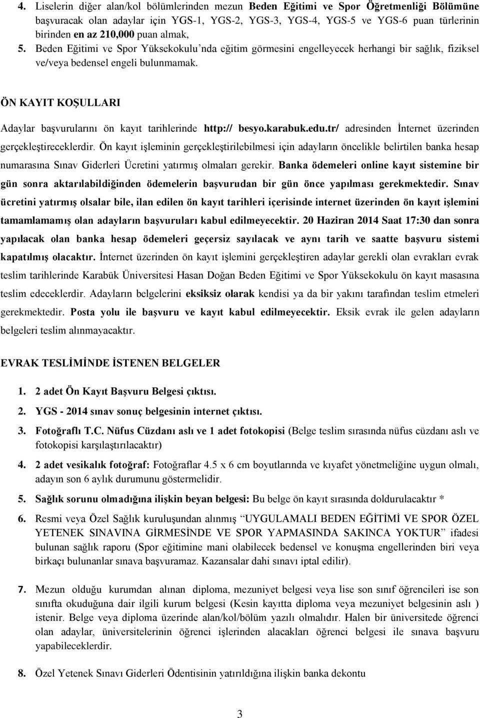 ÖN KAYIT KOŞULLARI Adaylar başvurularını ön kayıt tarihlerinde http:// besyo.karabuk.edu.tr/ adresinden İnternet üzerinden gerçekleştireceklerdir.