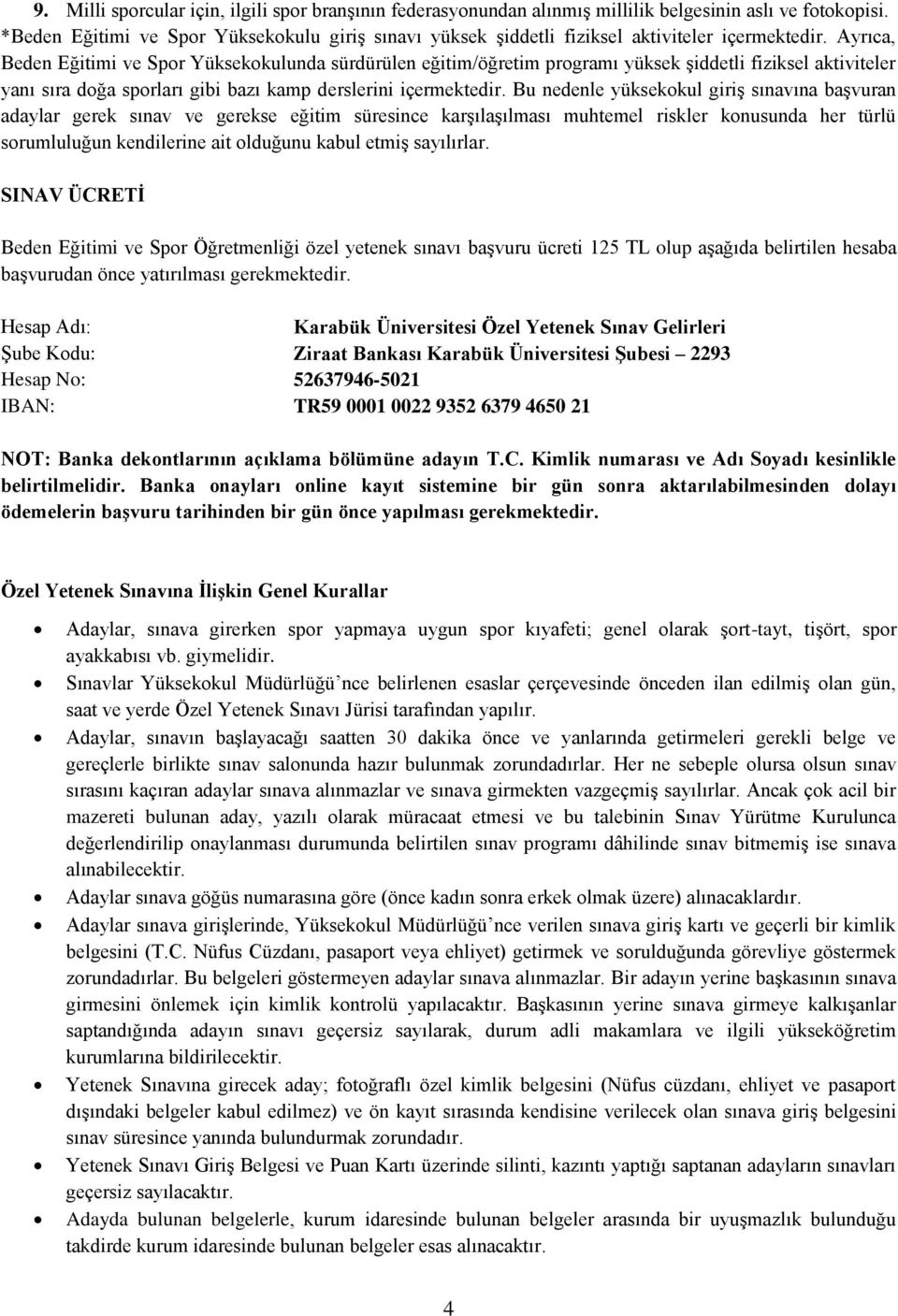 Ayrıca, Beden Eğitimi ve Spor Yüksekokulunda sürdürülen eğitim/öğretim programı yüksek şiddetli fiziksel aktiviteler yanı sıra doğa sporları gibi bazı kamp derslerini içermektedir.