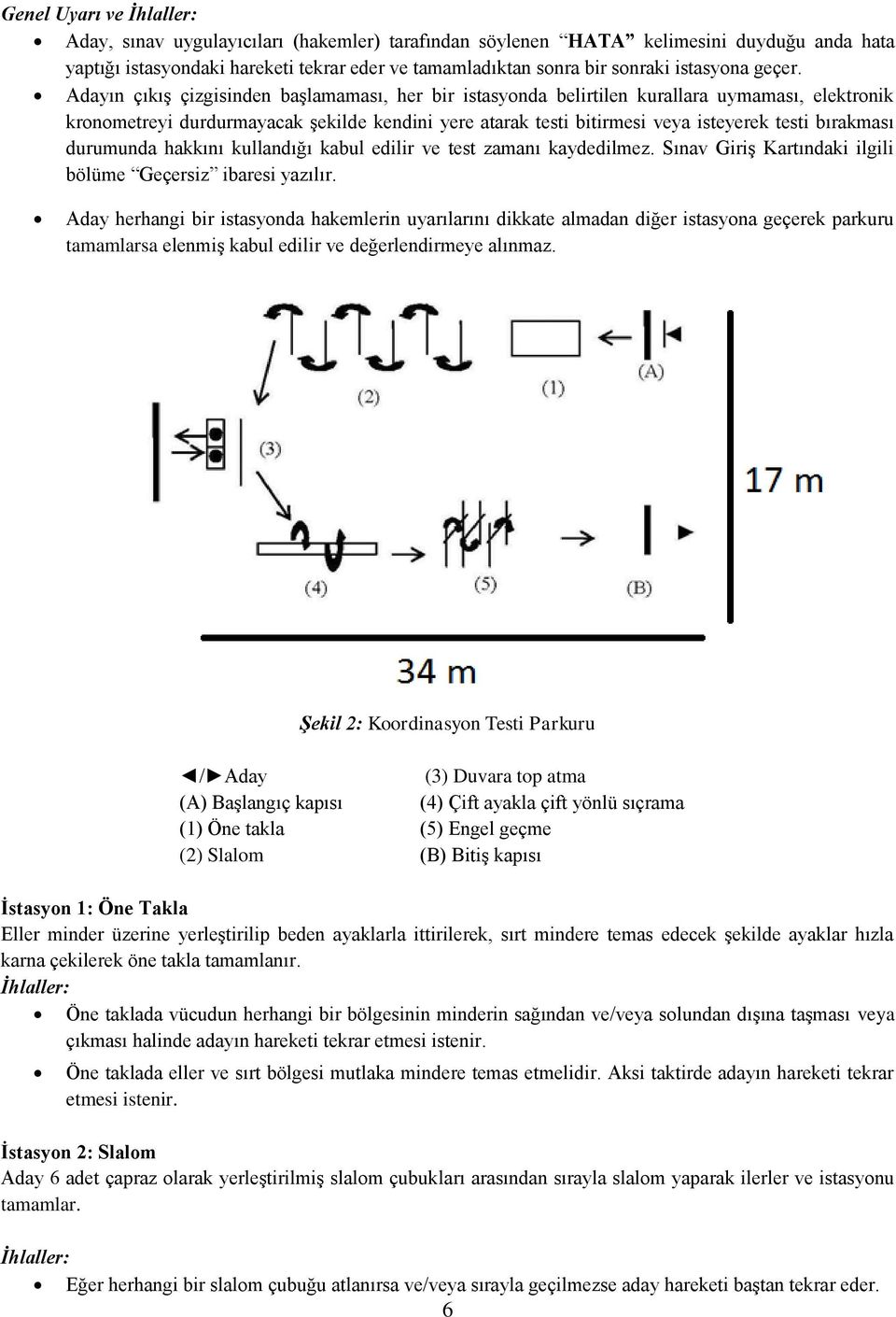 Adayın çıkış çizgisinden başlamaması, her bir istasyonda belirtilen kurallara uymaması, elektronik kronometreyi durdurmayacak şekilde kendini yere atarak testi bitirmesi veya isteyerek testi