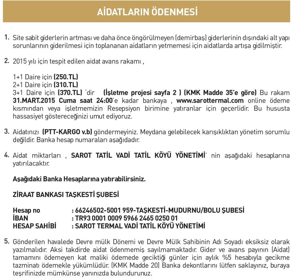 2015 yılı için tespit edilen aidat avans rakamı, 3. 4. 5. 1+1 Daire için (250.TL) 2+1 Daire için (310.TL) 3+1 Daire için (370.TL) dir (İşletme projesi sayfa 2 ) (KMK Madde 35 e göre) Bu rakam 31.MART.