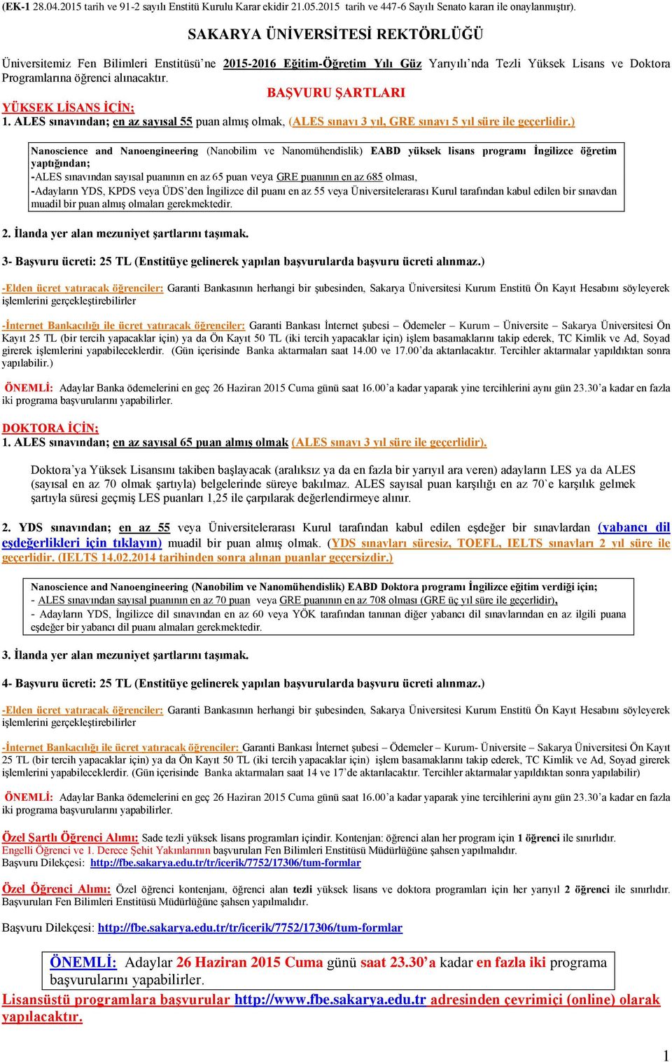 BAŞVURU ŞARTLARI YÜKSEK LİSANS İÇİN; 1. ALES sınavından; en az sayısal 55 puan almış olmak, (ALES sınavı 3 yıl, GRE sınavı 5 yıl süre ile geçerlidir.