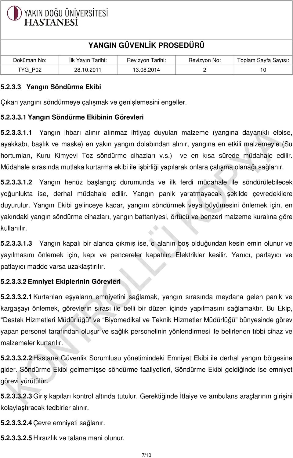 ihtiyaç duyulan malzeme (yangına dayanıklı elbise, ayakkabı, başlık ve maske) en yakın yangın dolabından alınır, yangına en etkili malzemeyle (Su hortumları, Kuru Kimyevi Toz söndürme cihazları v.s.) ve en kısa sürede müdahale edilir.