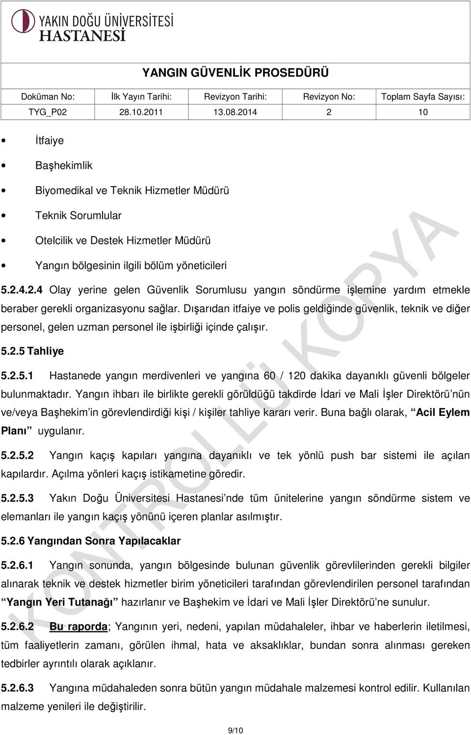 2.5 Tahliye 5.2.5.1 Hastanede yangın merdivenleri ve yangına 60 / 120 dakika dayanıklı güvenli bölgeler bulunmaktadır.