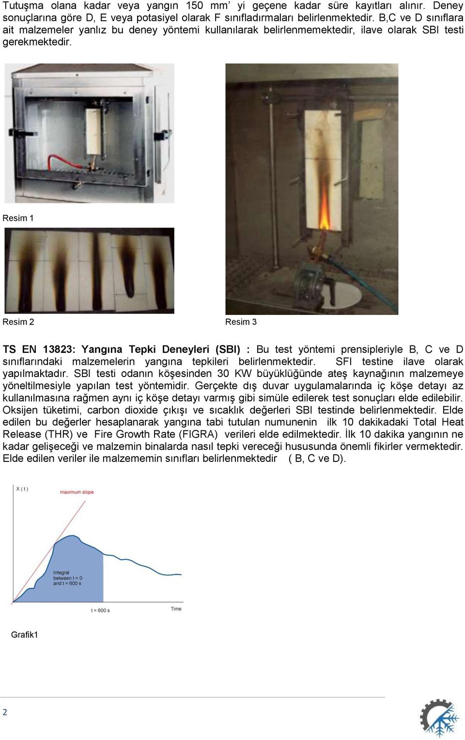 Resim 1 Resim 2 Resim 3 TS EN 13823: Yangına Tepki Deneyleri (SBI) : Bu test yöntemi prensipleriyle B, C D sınıflarındaki malzemelerin yangına tepkileri belirlenmektedir.