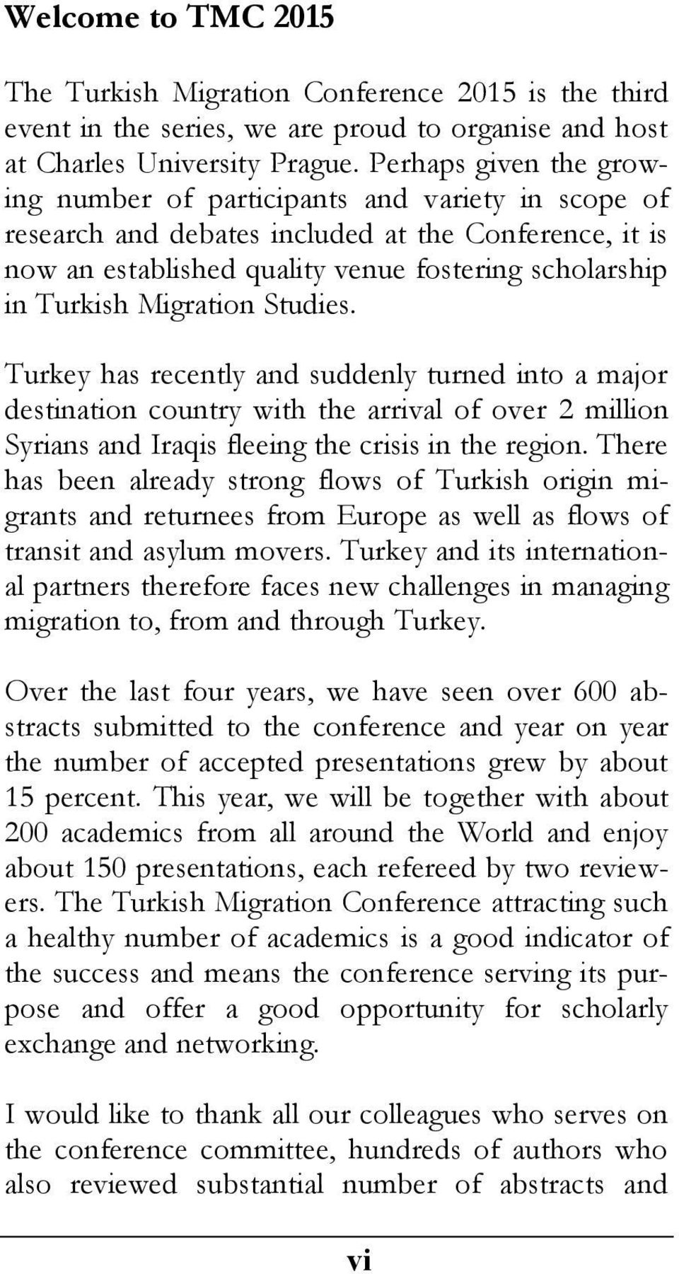 Migration Studies. Turkey has recently and suddenly turned into a major destination country with the arrival of over 2 million Syrians and Iraqis fleeing the crisis in the region.