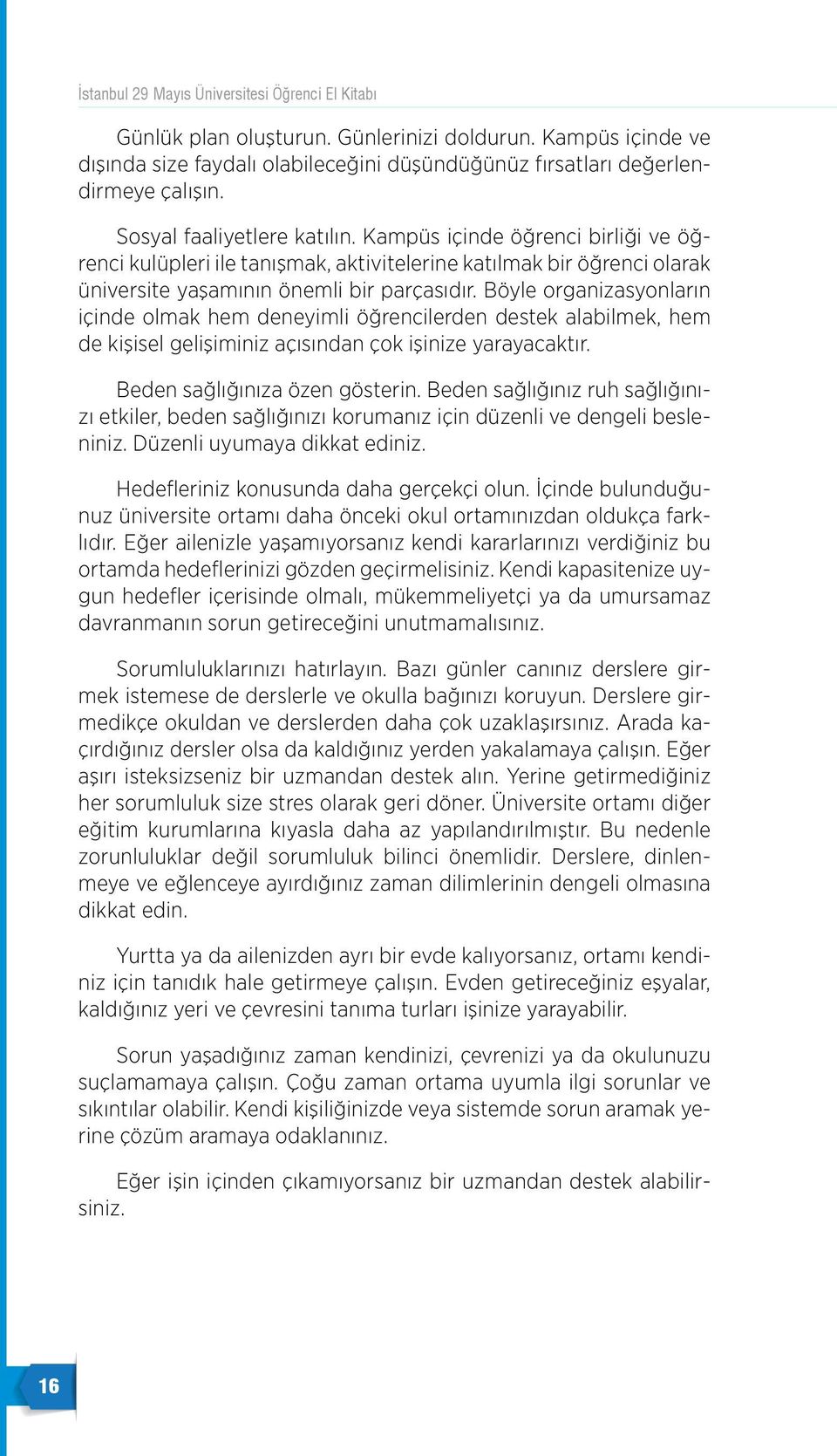 Böye organizasyonarın içinde omak hem deneyimi öğrencierden destek aabimek, hem de kişise geişiminiz açısından çok işinize yarayacaktır. Beden sağığınıza özen gösterin.