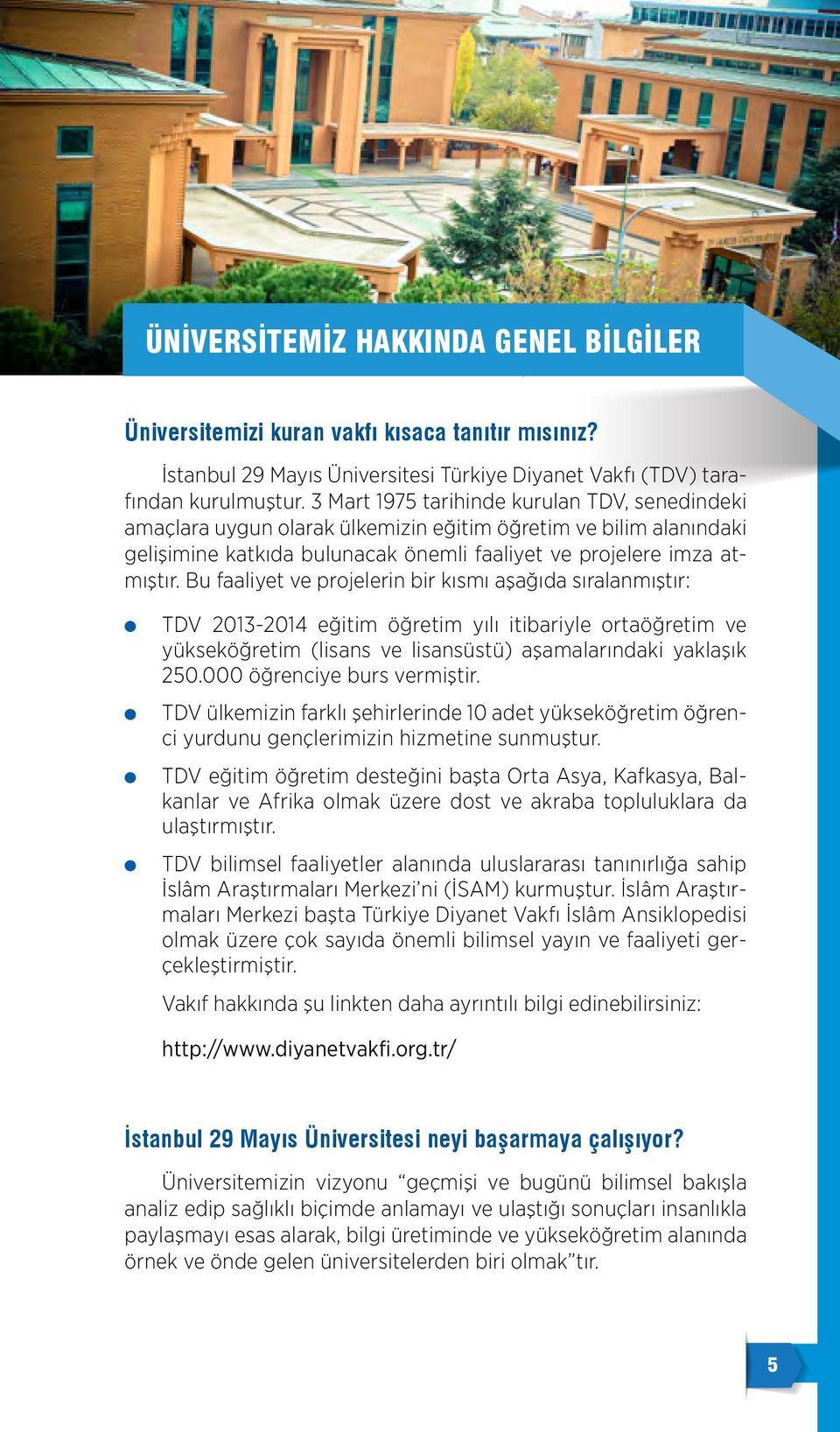 Bu faaiyet ve projeerin bir kısmı aşağıda sıraanmıştır: TDV 2013-2014 eğitim öğretim yıı itibariye ortaöğretim ve yükseköğretim (isans ve isansüstü) aşamaarındaki yakaşık 250.