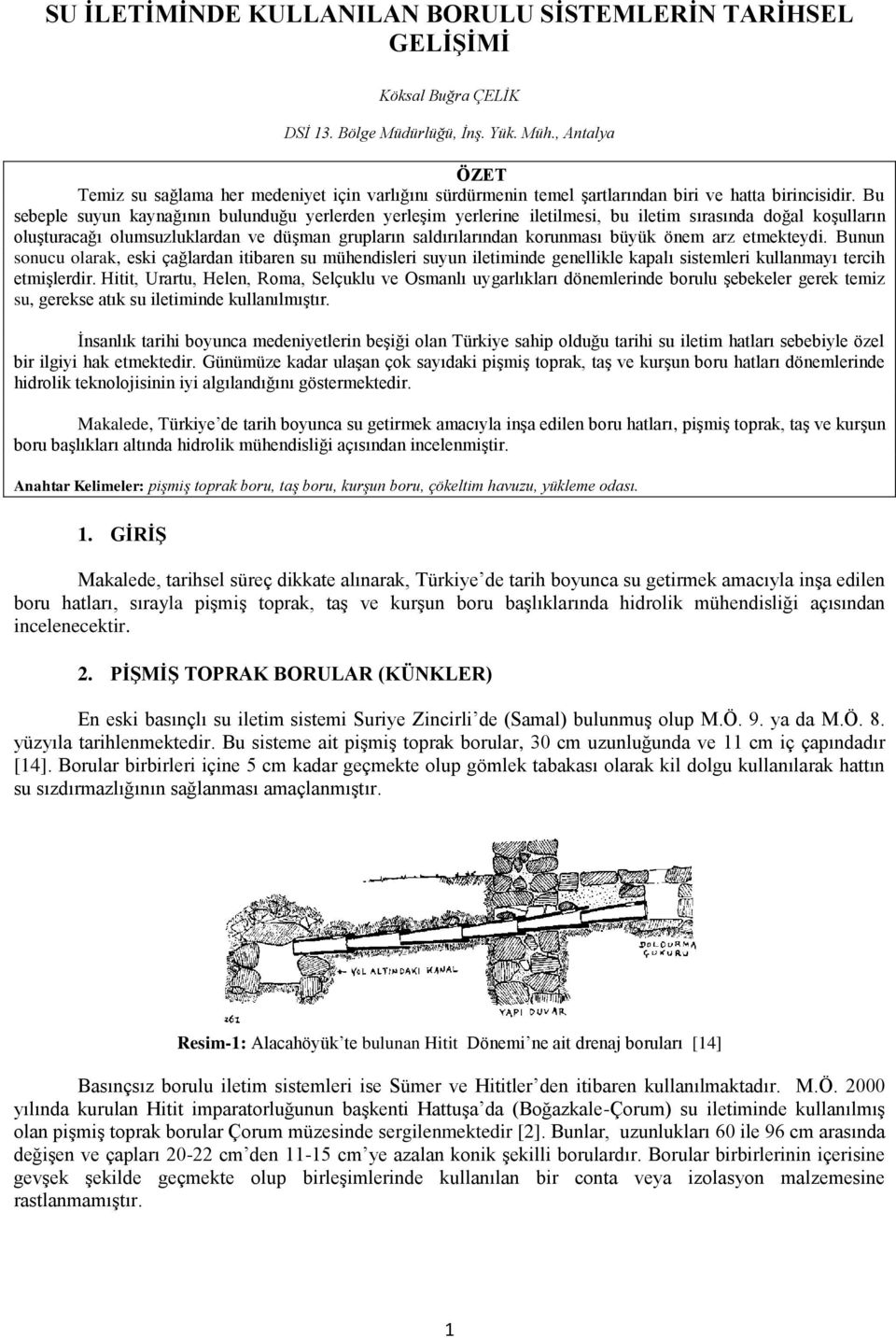 Bu sebeple suyun kaynağının bulunduğu yerlerden yerleşim yerlerine iletilmesi, bu iletim sırasında doğal koşulların oluşturacağı olumsuzluklardan ve düşman grupların saldırılarından korunması büyük