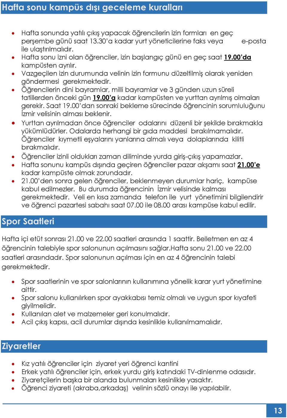 Vazgeçilen izin durumunda velinin izin formunu düzeltilmiş olarak yeniden göndermesi gerekmektedir. Öğrencilerin dini bayramlar, milli bayramlar ve 3 günden uzun süreli tatillerden önceki gün 19.