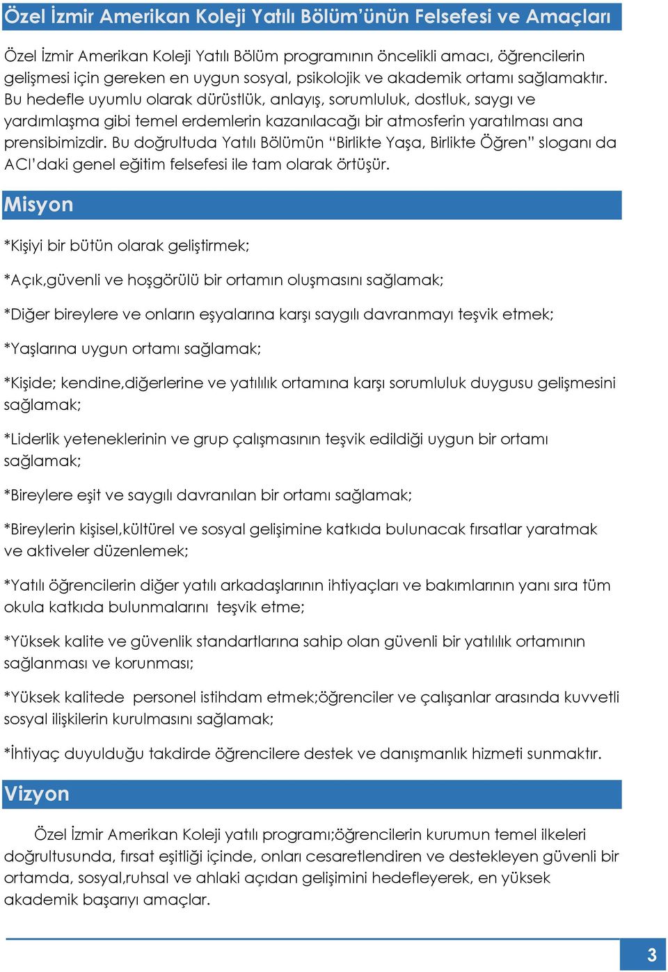 Bu doğrultuda Yatılı Bölümün Birlikte Yaşa, Birlikte Öğren sloganı da ACI daki genel eğitim felsefesi ile tam olarak örtüşür.