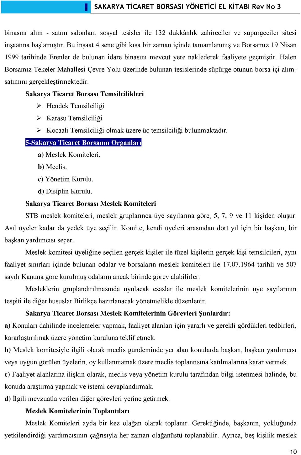 Halen Borsamız Tekeler Mahallesi Çevre Yolu üzerinde bulunan tesislerinde süpürge otunun borsa içi alımsatımını gerçekleştirmektedir.