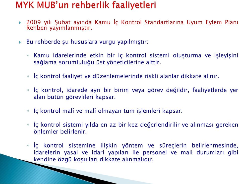 İç kontrol faaliyet ve düzenlemelerinde riskli alanlar dikkate alınır. İç kontrol, idarede ayrı bir birim veya görev değildir, faaliyetlerde yer alan bütün görevlileri kapsar.