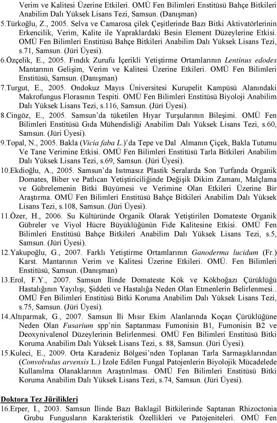 OMÜ Fen Bilimleri Enstitüsü Bahçe Bitkileri Anabilim Dalı Yüksek Lisans Tezi, s.71, Samsun. (Jüri Üyesi). 6.Özçelik, E., 2005.